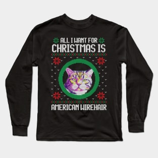 All I Want for Christmas is American Wirehair - Christmas Gift for Cat Lover Long Sleeve T-Shirt